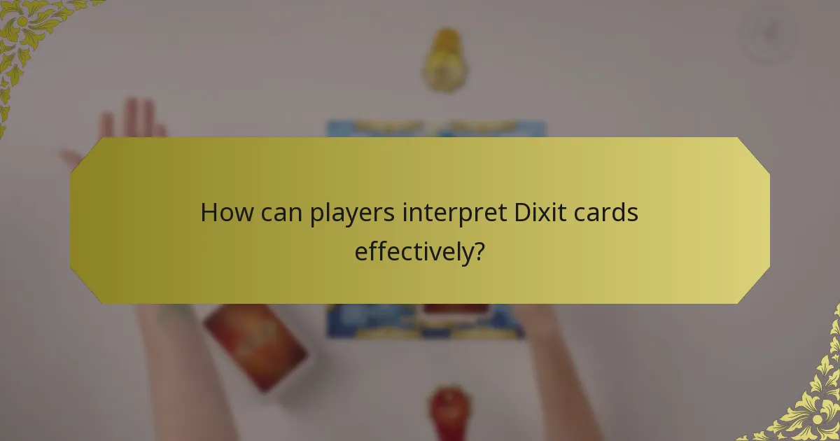 How can players interpret Dixit cards effectively?