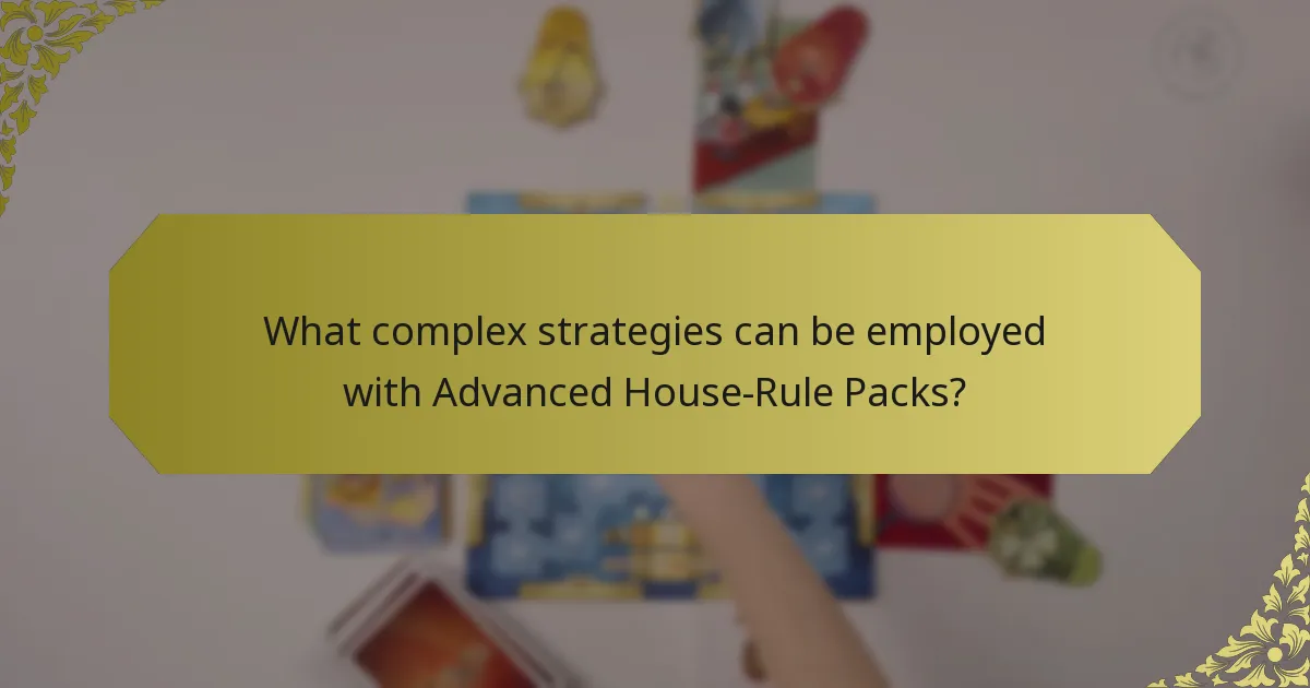 What complex strategies can be employed with Advanced House-Rule Packs?