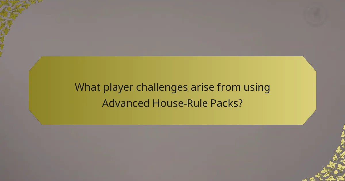 What player challenges arise from using Advanced House-Rule Packs?