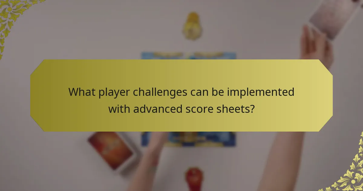 What player challenges can be implemented with advanced score sheets?