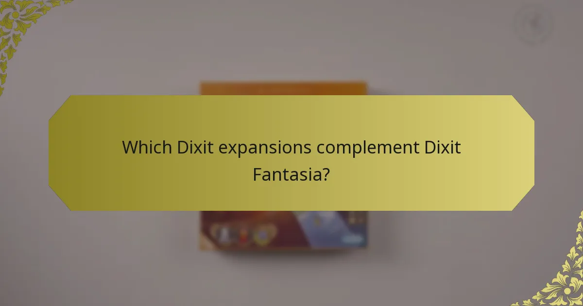 Which Dixit expansions complement Dixit Fantasia?