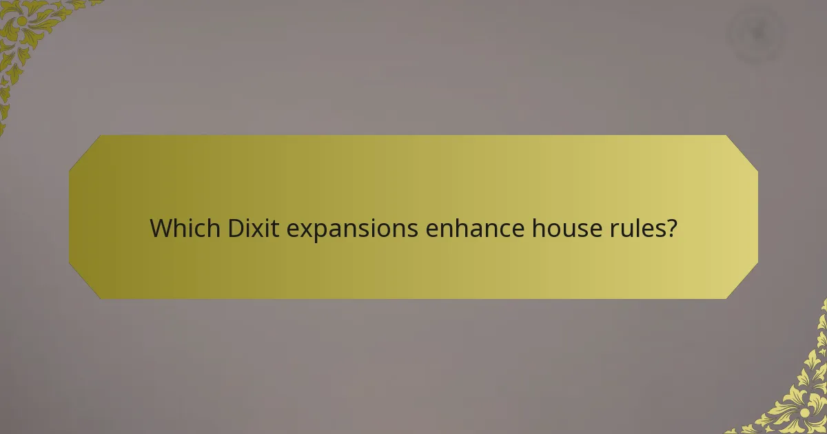 Which Dixit expansions enhance house rules?